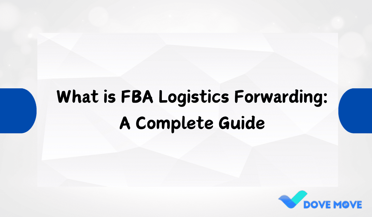 What is FBA Logistics Forwarding: A Complete Guide