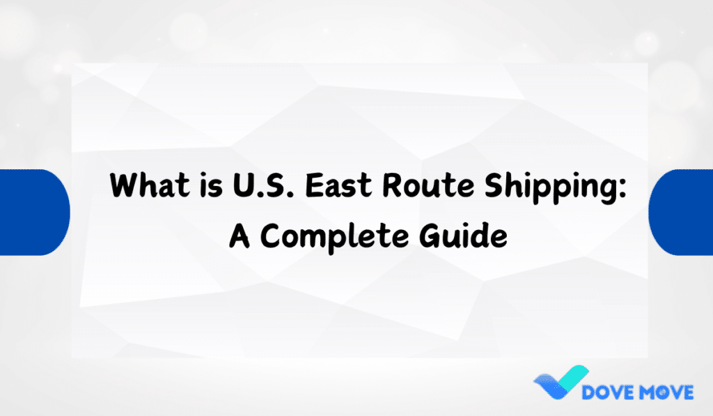 What is U.S. East Route Shipping: A Complete Guide