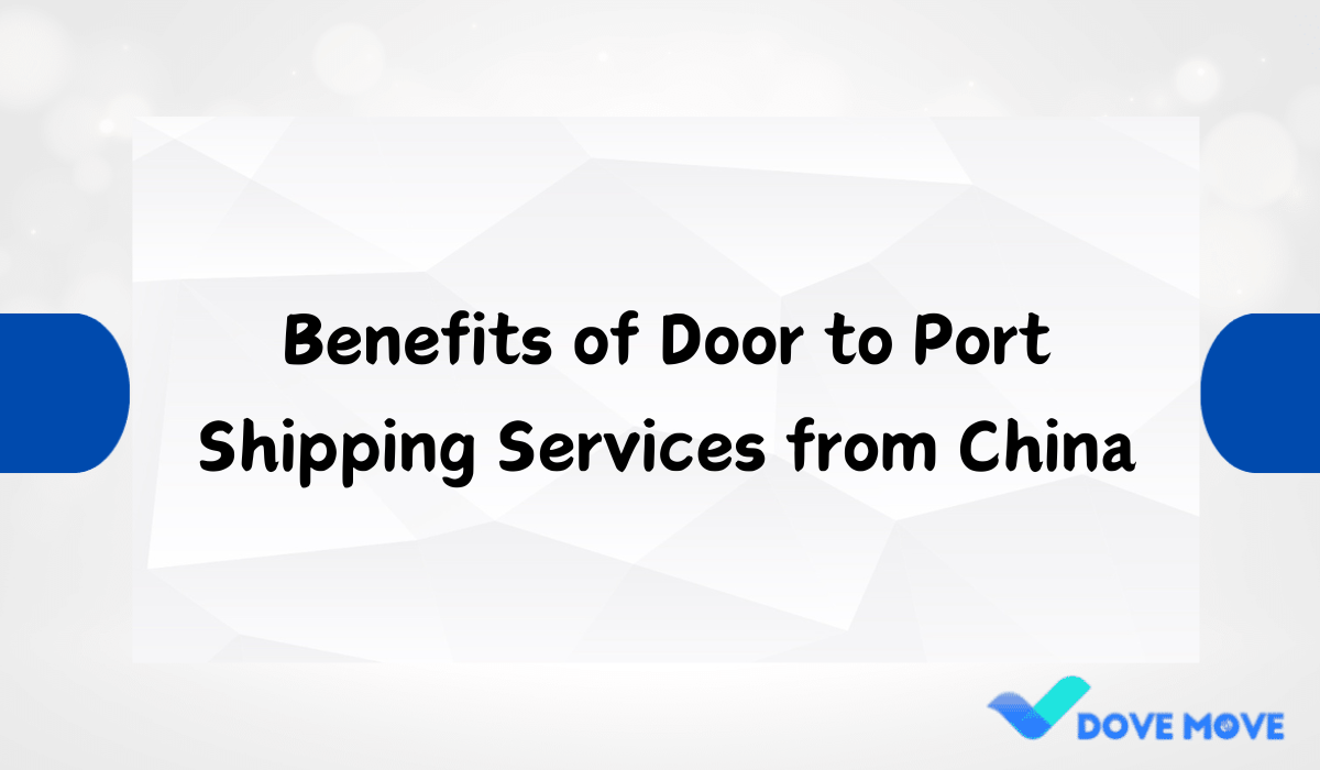 Benefits of Door to Port Shipping Services from China