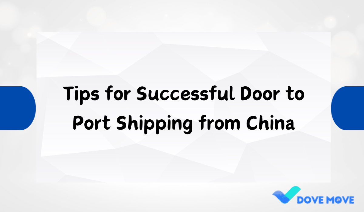 Tips for Successful Door to Port Shipping from China