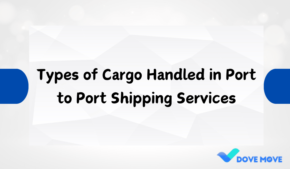 Types of Cargo Handled in Port to Port Shipping Services